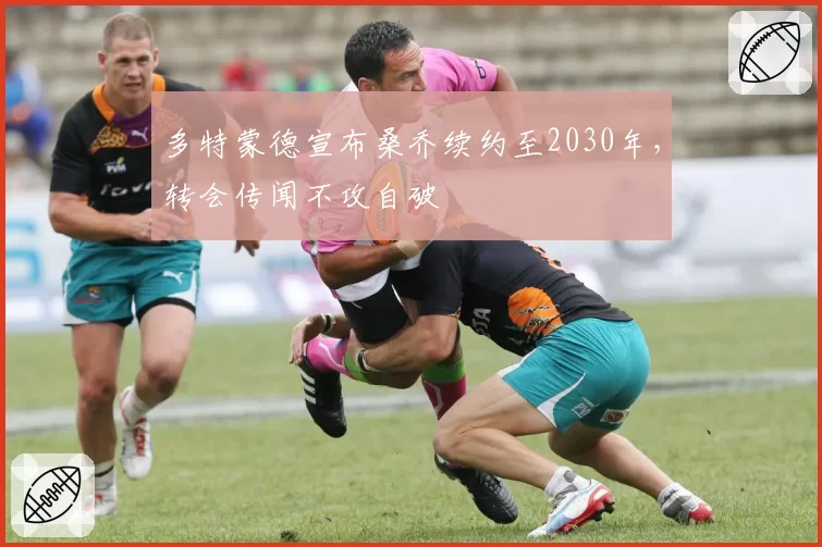 多特蒙德宣布桑乔续约至2030年,转会传闻不攻自破